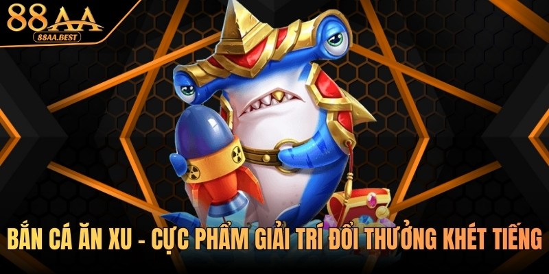Bắn cá ăn xu tại 88aa
